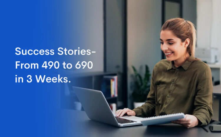  Success Stories – From 490 to 690 in 3 Weeks!!