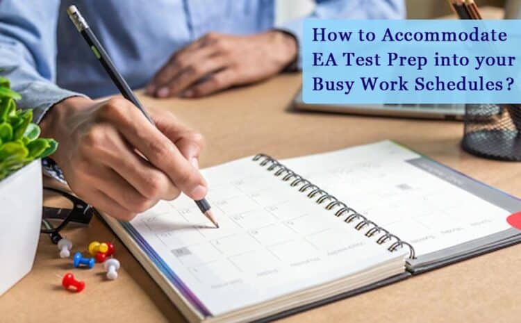  How to Accommodate EA Test Prep into your Busy Work Schedules