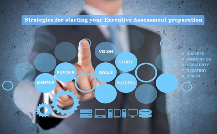  Strategies for starting your Executive Assessment preparation